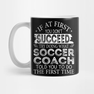 If At First You Don't Succeed Try Doing What Soccer Coach Mug